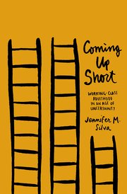 coming up short: working-class adulthood in an age of uncertainty, by jennifer m. silva, phd